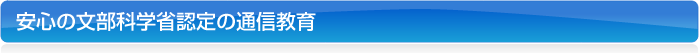 安心の文部科学省認定の通信教育